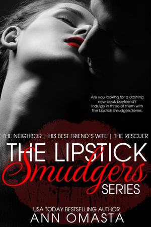 The Lipstick Smudgers: The Neighbor, His Best Friend's Wife, and The Rescuer by Ann Omasta