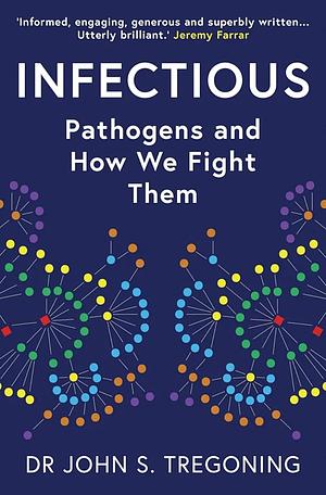 Infectious: Pathogens and How We Fight Them by John S. Tregoning