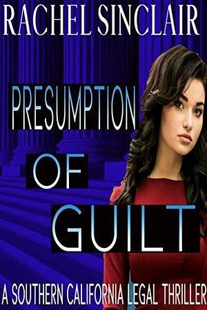 Presumed Guilty: Southern California Legal Thrillers Book One by Rachel Sinclair, Rachel Sinclair