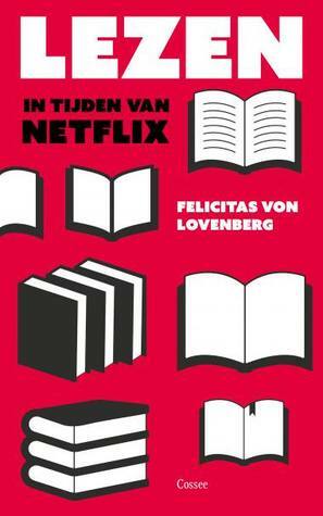 Lezen in tijden van Netflix by Felicitas von Lovenberg, Marcel Misset