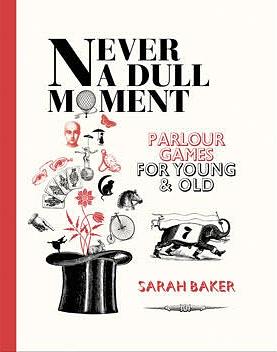 Never a Dull Moment: Parlour Games for Young and Old by Sarah Baker