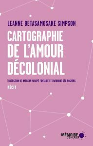Cartographie de l'amour décolonial by Leanne Betasamosake Simpson