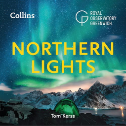 Northern Lights: The Definitive Guide to Auroras by Tom Kerss