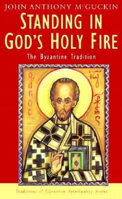 Standing in God's Holy Fire: The Byzantine Tradition by John Anthony McGuckin