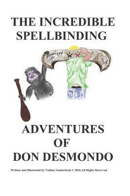 The Incredible Spellbinding Adventures of Don Desmondo by Nathan VanDerBeek