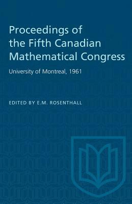 Proceedings of the Fifth Canadian Mathematical Congress: University of Montreal, 1961 by 