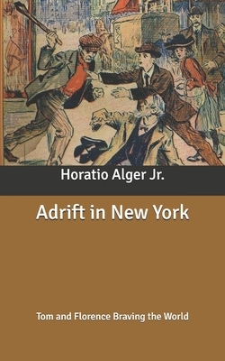 Adrift in New York: Tom and Florence Braving the World by Horatio Alger Jr.