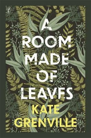 A Room Made of Leaves by Kate Grenville