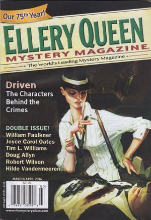 Ellery Queen's Mystery Magazine, March/April 2016 (Ellery Queen Mystery Magazine #894, 895) by Joseph D'Agnese, Mike Wheet, W. Edward Blain, Michael Wiley, Robert Wilson, Joyce Carol Oates, Judith Cutler, Suzanne Berube Rorhus, Bill Crider, Doug Allyn, Tim L. Williams, John Lantigua, Marilyn Todd, Jon L. Breen, Dennis McFadden, Sheila Kohler, Richard Stout, Declan Hughes, Hilde Vandermeeren, Janet Hutchings, James Sallis, William Faulkner