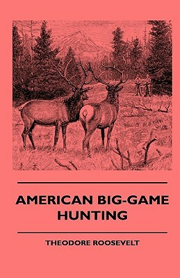 American Big-Game Hunting by Theodore Roosevelt