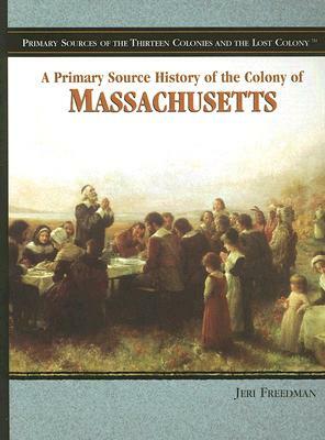 A Primary Source History of the Colony of Massachusetts by Jeri Freedman