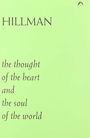 The Thought of the Heart and the Soul of the World by James Hillman