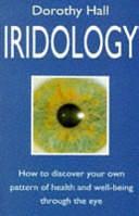 Iridology: How to Discover Your Own Pattern of Health and Well-being Through the Eye by Dorothy Hall