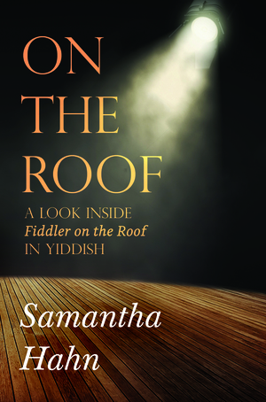 On The Roof: A look inside Fiddler on the Roof in Yiddish by Samantha Hahn