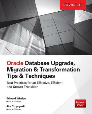 Oracle Database Upgrade, Migration & Transformation Tips & Techniques by Edward Whalen, Jim Czuprynski