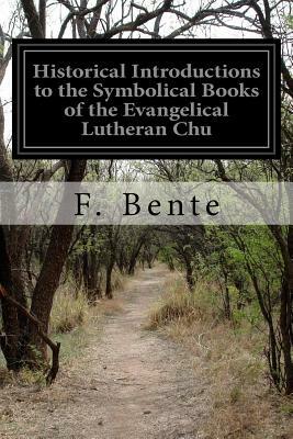 Historical Introductions to the Symbolical Books of the Evangelical Lutheran Chu by F. Bente