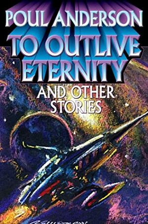 To Outlive Eternity and Other Stories by Poul Anderson