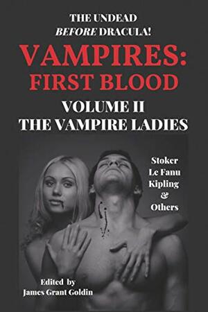 Vampires: First Blood, Volume II: The Vampire Ladies by Bram Stoker, Rudyard Kipling, J. Sheridan Le Fanu, James Grant Goldin
