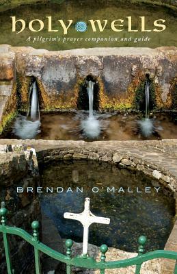 Holy Wells: A Pilgrim's Prayer Companion and Guide by Brendan O'Malley