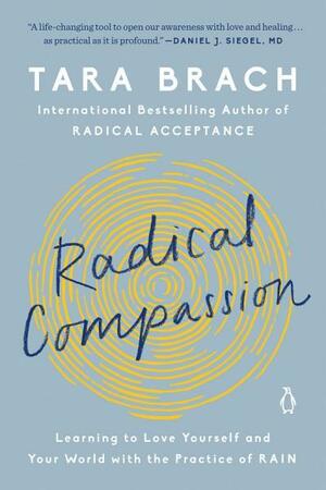 Radical Compassion: Learning to Love Yourself and Your World with the Practice of RAIN by Tara Brach