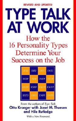 Type Talk at Work (Revised): How the 16 Personality Types Determine Your Success on the Job by Otto Kroeger, Janet M. Thuesen, Hile Rutledge