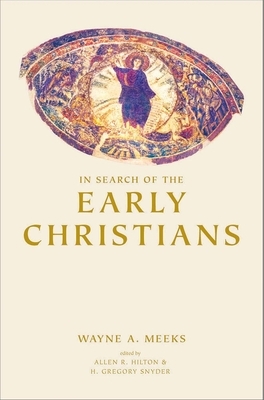 In Search of the Early Christians: Selected Essays by Wayne A. Meeks