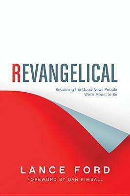 Revangelical: Becoming the Good News People We're Meant to Be by Lance Ford, Dan Kimball