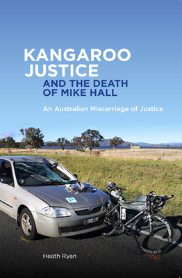 Kangaroo Justice and the Death of Mike Hall: An Australian Miscarriage of Justice by Heath Ryan