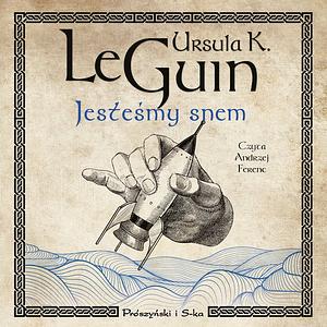 Jesteśmy snem by Ursula K. Le Guin