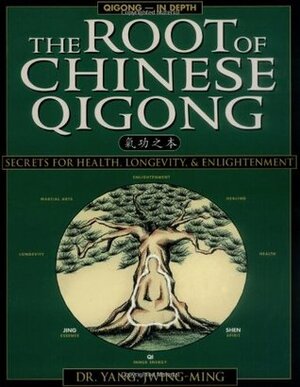 The Root of Chinese Qigong: Secrets of Health, Longevity, & Enlightenment by Jwing-Ming Yang