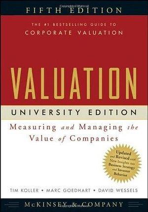 Valuation: Measuring and Managing the Value of Companies, University Edition, 5th Edition by Tim Koller, McKinsey &amp; Company Inc., McKinsey &amp; Company Inc., Marc Goedhart
