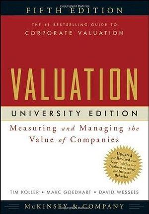 Valuation: Measuring and Managing the Value of Companies, University Edition, 5th Edition by Tim Koller, McKinsey & Company Inc, McKinsey & Company Inc, Marc Goedhart