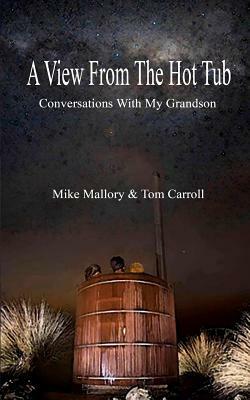 A View From The Hot Tub: Conversations With My Grandson by Tom Carroll, Mike Mallory