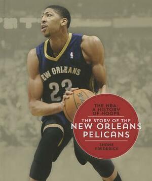 The Story of the New Orleans Pelicans by Shane Frederick