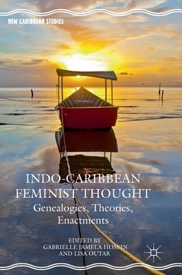 Indo-Caribbean Feminist Thought: Genealogies, Theories, Enactments by 