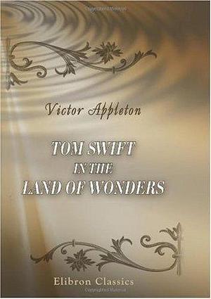 Tom Swift in the Land of Wonder by Victor Appleton, Victor Appleton