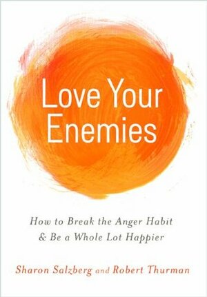 Love Your Enemies: How to Break the Anger Habit & Be a Whole Lot Happier by Sharon Salzberg, Robert A.F. Thurman