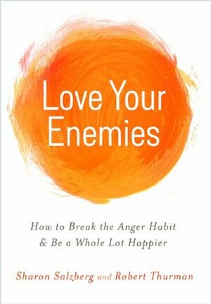 Love Your Enemies: How to Break the Anger Habit & Be a Whole Lot Happier by Robert A.F. Thurman, Sharon Salzberg