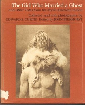The Girl Who Married a Ghost and Other Tales from the North American Indian by Edward S. Curtis
