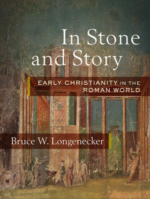 In Stone and Story: Early Christianity in the Roman World by Bruce W. Longenecker