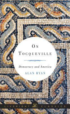 On Tocqueville: Democracy and America by Alan Ryan