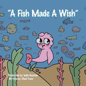 A Fish Made a Wish by Chad Tracy