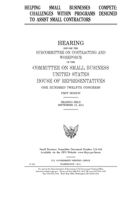 Helping small businesses compete: challenges within programs designed to assist small contractors by United States House of Representatives, Committee on Small Business (house), United State Congress