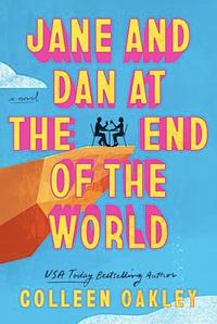 Jane and Dan at the End of the World by Colleen Oakley