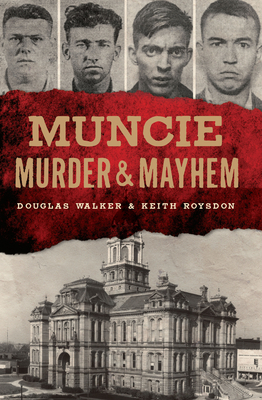 Muncie Murder & Mayhem by Keith Roysdon, Douglas Walker