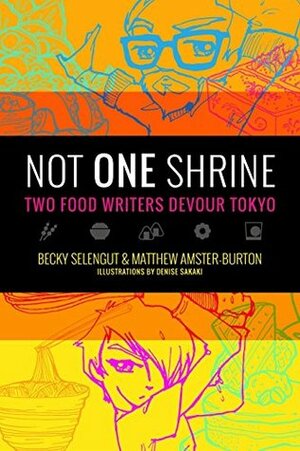 Not One Shrine: Two Food Writers Devour Tokyo by Becky Selengut, Matthew Amster-Burton, Denise Sakaki