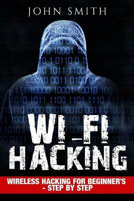 Hacking: WiFi Hacking, Wireless Hacking For Beginner's - Step by Step by John Smith