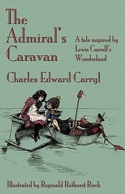 The Admiral's Caravan: A tale inspired by Lewis Carroll's Wonderland by Charles Edward Carryl
