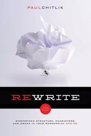 Rewrite: A Step-by-Step Guide to Strengthen Structure, Characters, and Drama in Your Screenplay by Paul Chitlik