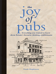 The Joy of Pubs: Everything You Wanted to Know About Britain's Favourite Drinking Establishment by Frank Hopkinson